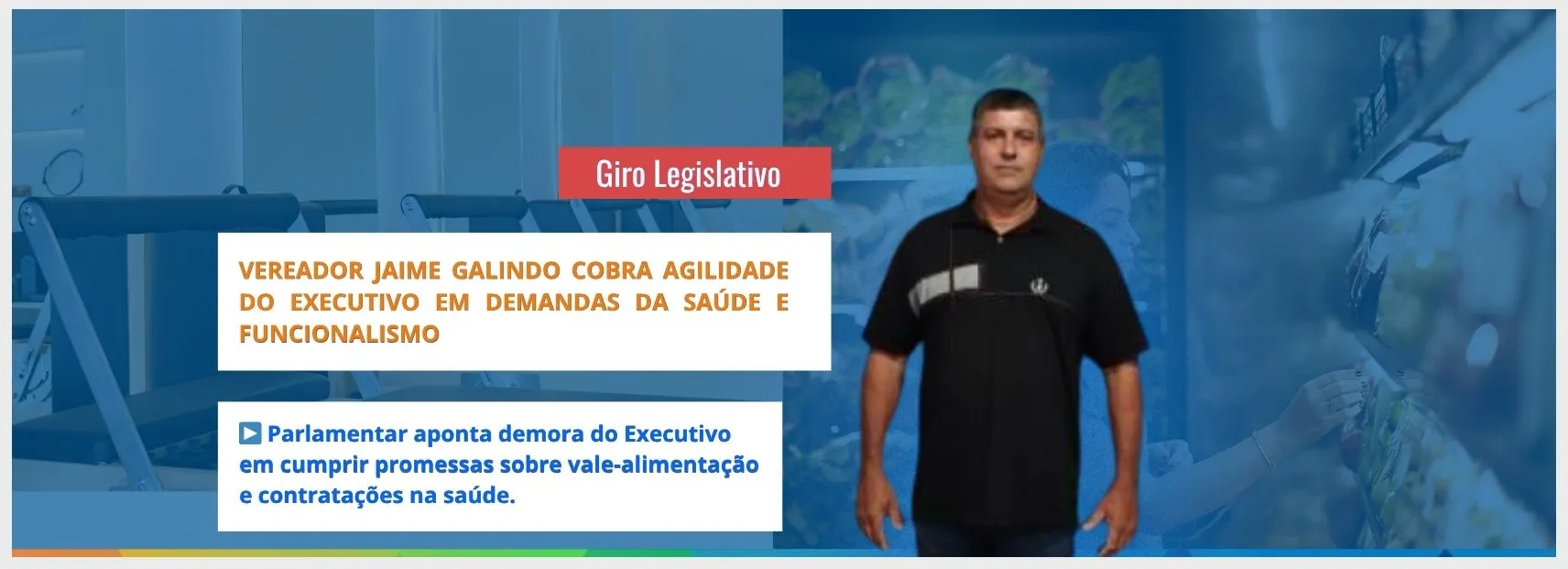 Vereador Jaime Galindo cobra agilidade do Executivo em demandas da Saúde e Funcionalismo