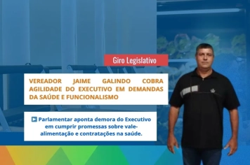 Vereador Jaime Galindo cobra agilidade do Executivo em demandas da Saúde e Funcionalismo