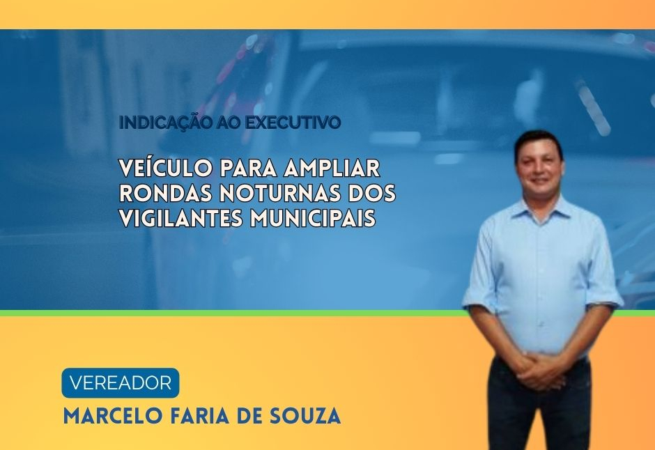 Vereador Marcelo Faria solicita veículo para reforçar patrulha noturna e segurança urbana