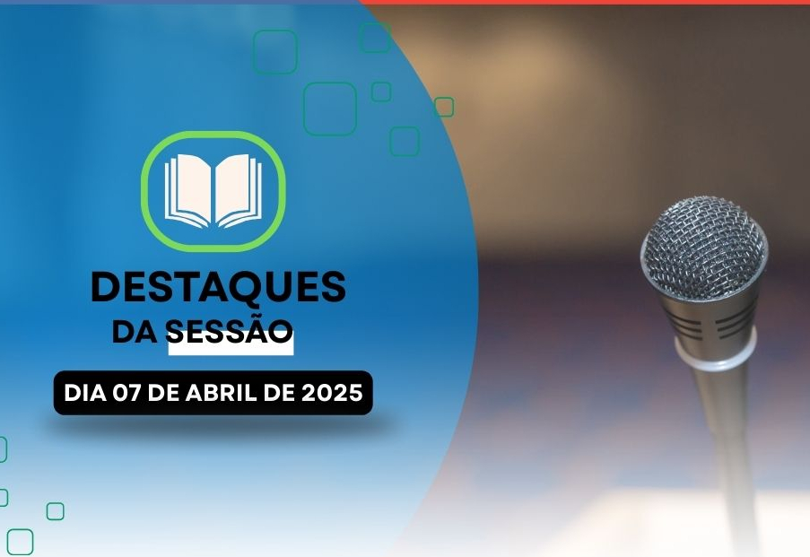 Sessão do dia 7: Indicações e Projetos em Debate na Sessão da Câmara