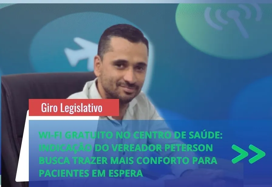 Inclusão digital na saúde:  Vereador Peterson Greatti defende liberação de Wi-Fi público no Centro de Saúde de Lucianópolis
