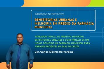 Vereador Carlos Alberto Bernardino propõe melhorias na infraestrutura urbana e na Farmácia Municipal