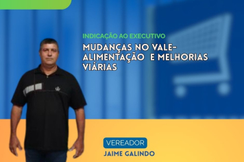 Vereador Jaime Galindo solicita mudanças em vale-alimentação e cobra melhorias viárias