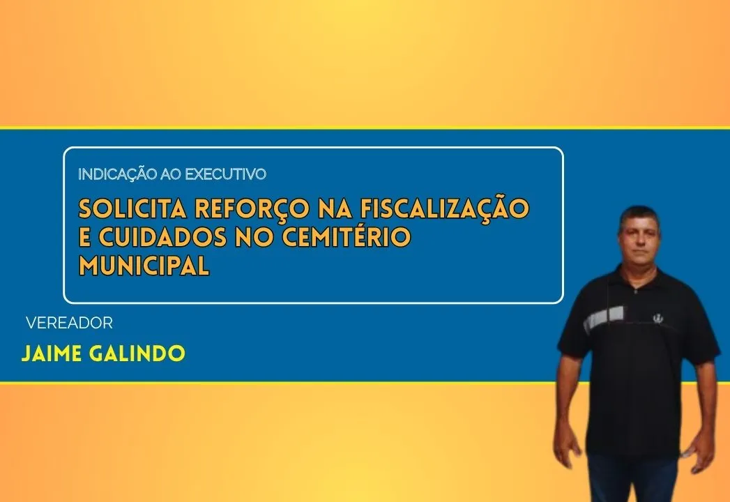 Vereador Jaime pede reforço na fiscalização do cemitério municipal após denúncias de vandalismo